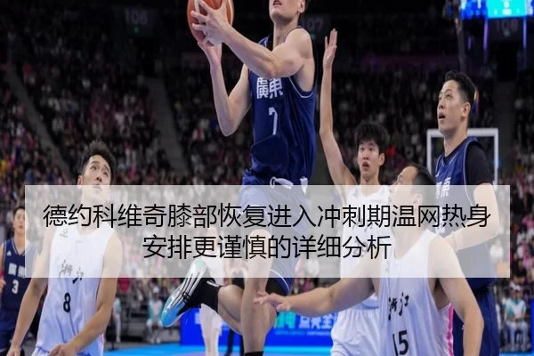德约科维奇膝部恢复进入冲刺期温网热身安排更谨慎的详细分析